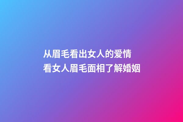 从眉毛看出女人的爱情 看女人眉毛面相了解婚姻
